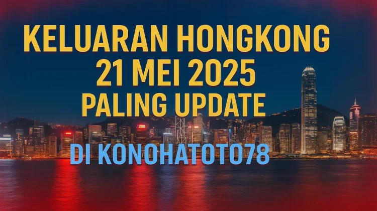 Keluaran Hongkong 21 Mei 2025 Paling Update di Konohatoto78 - angkagaib.com