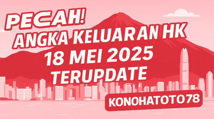 Pecah! Angka Keluaran HK 18 Mei 2025 Terupdate dari Konohatoto78 - angkagaib.com