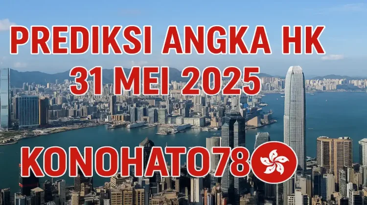 Prediksi Angka HK 31 Mei 2025 yang Lagi Viral dari Konohatoto78 - angkagaib.com