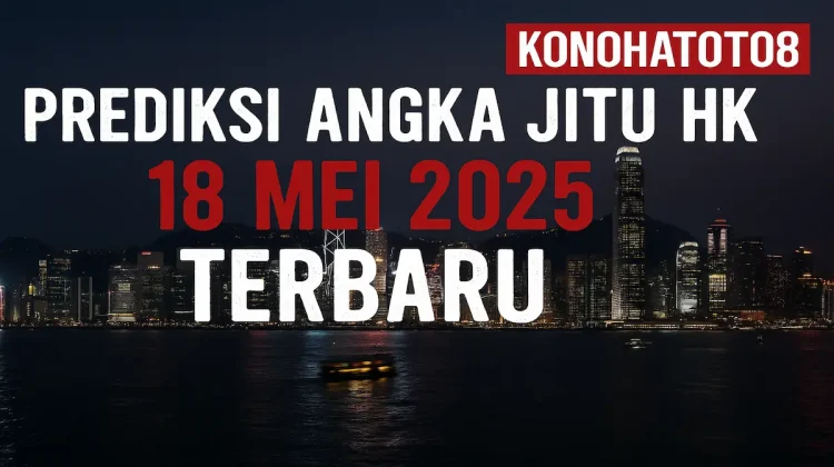Prediksi Angka Jitu HK 18 Mei 2025 Terbaru dari Konohatoto78 - angkagaib.com
