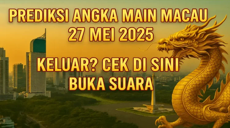 Prediksi Angka Main Macau 27 Mei 2025 Keluar Cek di Sini! - angkagaib.com