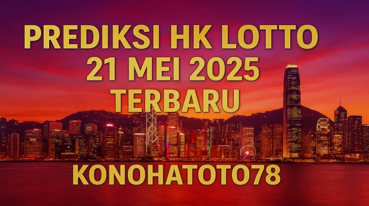 Prediksi HK Lotto 21 Mei 2025 Terbaru dari Konohatoto78 - angkagaib.com