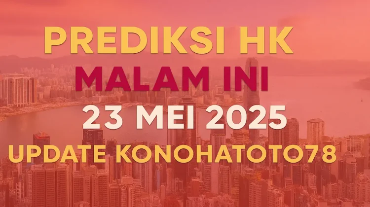Prediksi HK Malam Ini 23 Mei 2025 – Update Konohatoto78 - angkagaib.com