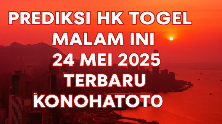 Prediksi HK Togel Malam Ini 24 Mei 2025 Terbaru – Konohatoto78 - angkagaib.com