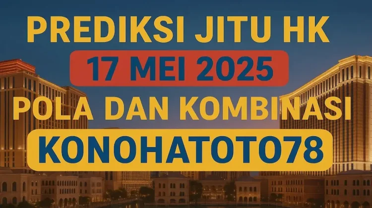 Prediksi Jitu HK 17 Mei 2025 – Pola dan Kombinasi Konohatoto78 - angkagaib.com