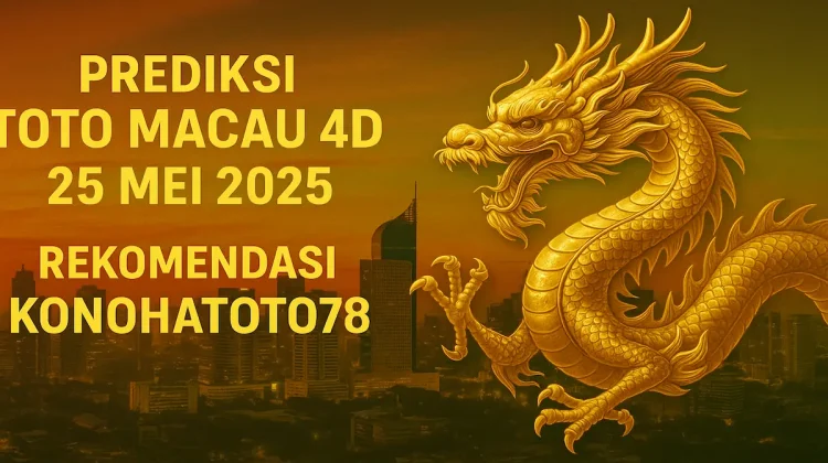 Prediksi Toto Macau 4D 25 Mei 2025 Rekomendasi Konohatoto78 - angkagaib.com