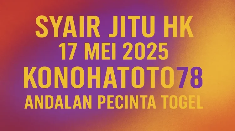 Syair Jitu HK 17 Mei 2025 – Konohatoto78 Andalan Pecinta Togel - angkagaib.com