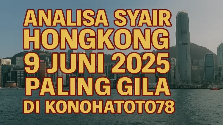 Analisa Syair Hongkong 9 Juni 2025 Paling Gila di Konohatoto78 - angkagaib.com