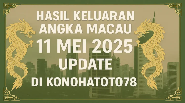 Hasil Keluaran Angka Macau 11 Mei 2025 Update di Konohatoto78 - angkagaib.com