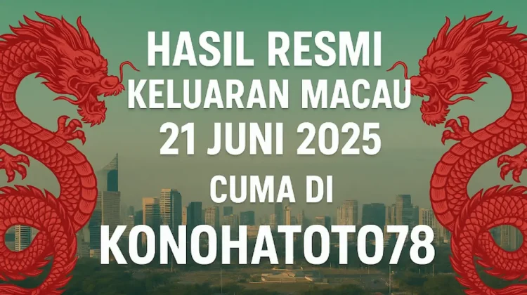 Hasil Resmi Keluaran Macau 21 Juni 2025 Cuma di Konohatoto78 - angkagaib.com