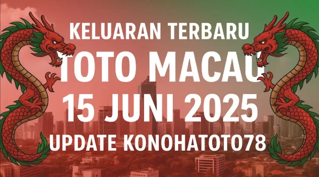 Keluaran Terbaru Toto Macau 15 Juni 2025 Update Konohatoto78 - angkagaib.com