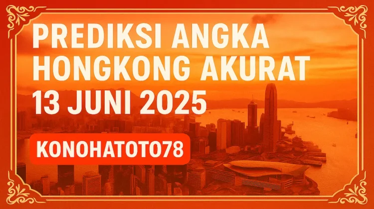 Prediksi Angka Hongkong Akurat 13 Juni 2025 di Konohatoto78 - angkagaib.com