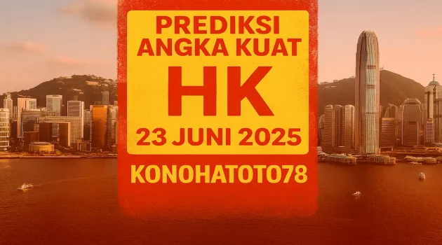 Prediksi Angka Kuat HK 23 Juni 2025 dari Konohatoto78 - angkagaib.com
