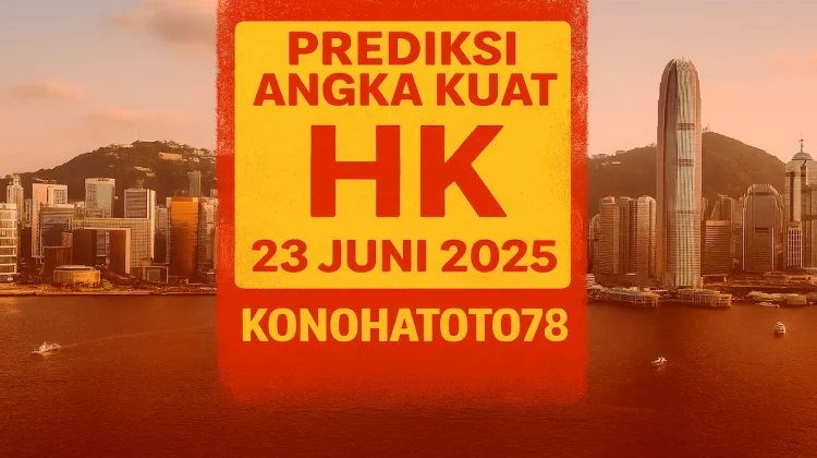 Prediksi Angka Kuat HK 23 Juni 2025 dari Konohatoto78 - angkagaib.com