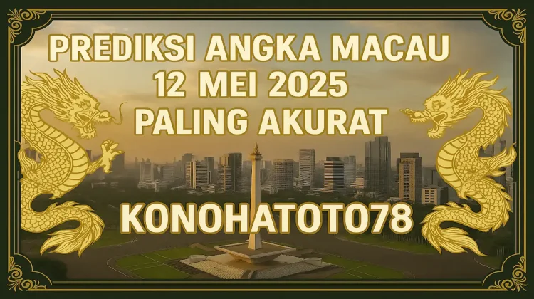 Prediksi Angka Macau 12 Mei 2025 Paling Akurat di Konohatoto78 - angkagaib.com