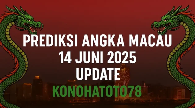 Prediksi Angka Macau Terbaru 14 Juni 2025 Update Konohatoto78 - angkagaib.com