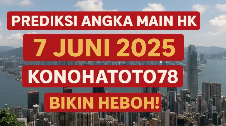 Prediksi Angka Main HK 7 Juni 2025 Konohatoto78 Bikin Heboh! - angkagaib.com