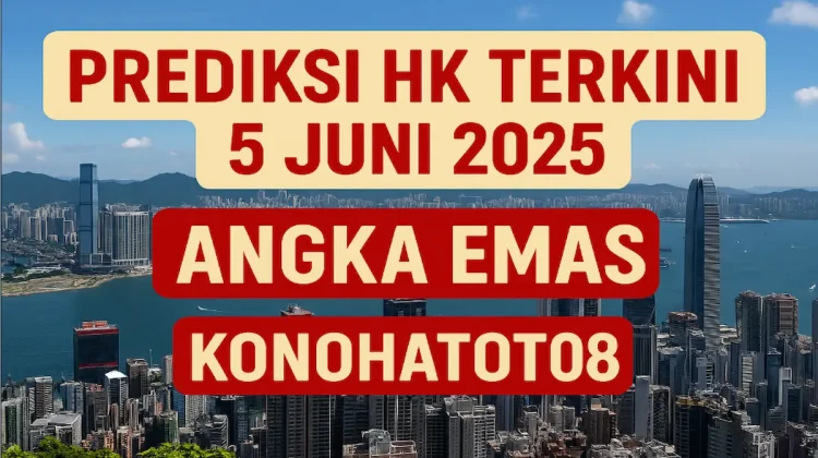 Prediksi HK Terkini 5 Juni 2025 Angka Emas dari Konohatoto78 - angkagaib.com