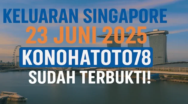 Keluaran Singapore 23 Juni 2025 Konohatoto78 Sudah Terbukti! - angkagaib.com