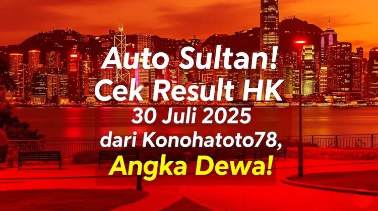 Auto Sultan! Cek Result HK 30 Juli 2025 dari Konohatoto78, Angka Dewa! - angkagaib.com