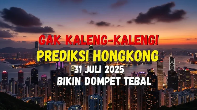Gak Kaleng-Kaleng! Prediksi Hongkong 31 Juli 2025 Bikin Dompet Tebal - angkagaib.com
