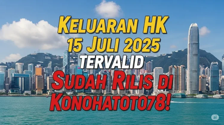 Keluaran HK 15 Juli 2025 Tervalid Sudah Rilis di Konohatoto78! - angkagaib.com