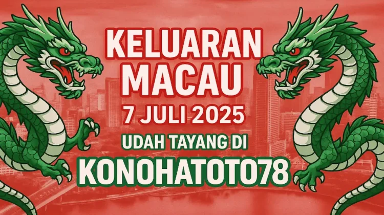 Keluaran Macau 7 Juli 2025 Udah Tayang di Konohatoto78 Bro - angkagaib.com