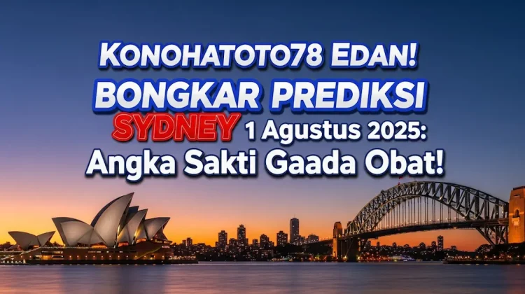 Konohatoto78 Edan! Bongkar Prediksi Sydney 1 Agustus 2025 Angka Sakti Gaada Obat! - angkagaib.com