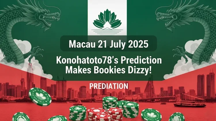 Macau 21 Juli 2025 Prediksi Konohatoto78 Bikin Bandar Pusing! - angkagaib.com