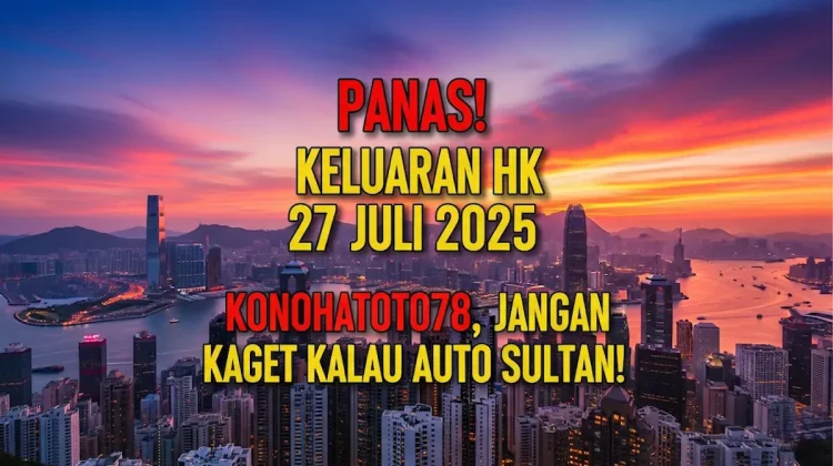 Panas! Keluaran HK 27 Juli 2025 Konohatoto78, Jangan Kaget Kalau Auto Sultan! - angkagaib.com