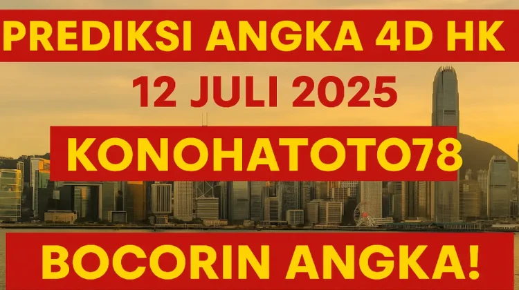 Prediksi Angka 4D HK 12 Juli 2025 Konohatoto78 Bocorin Angka! - angkagaib.com