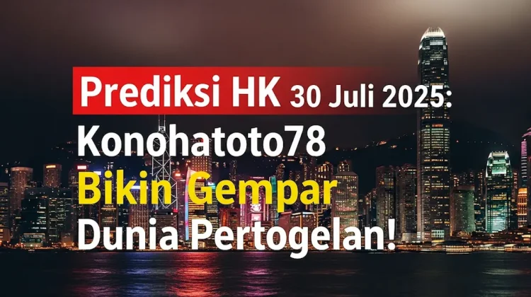 Prediksi HK 30 Juli 2025 Konohatoto78 Bikin Gempar Dunia Pertogelan! - angkagaib.com
