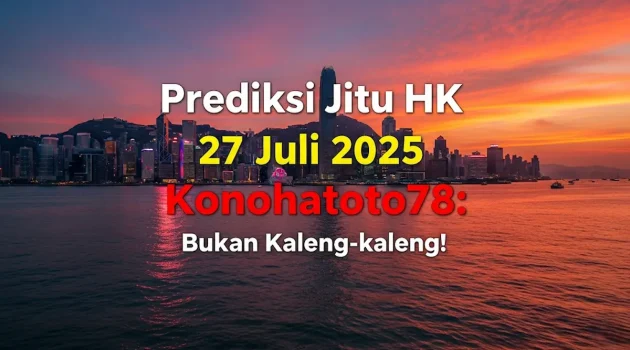 Prediksi Jitu HK 27 Juli 2025 Konohatoto78 Bukan Kaleng-kaleng! - angkagaib.com