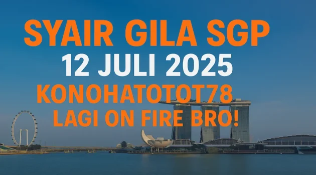 Syair Gila SGP 12 Juli 2025 – Konohatoto78 Lagi On Fire Bro! - angkagaib.com