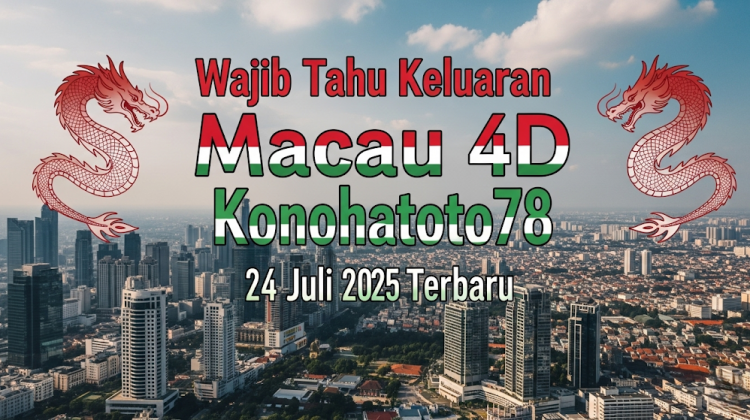 Wajib Tahu Keluaran Macau 4D Konohatoto78 24 Juli 2025 Terbaru - angkagaib.com