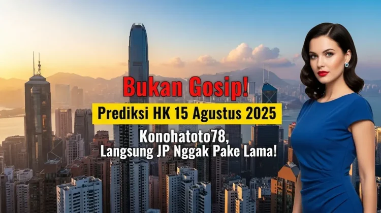 Bukan Gosip! Prediksi HK 15 Agustus 2025 Konohatoto78, Langsung JP Nggak Pake Lama! - angkagaib.com