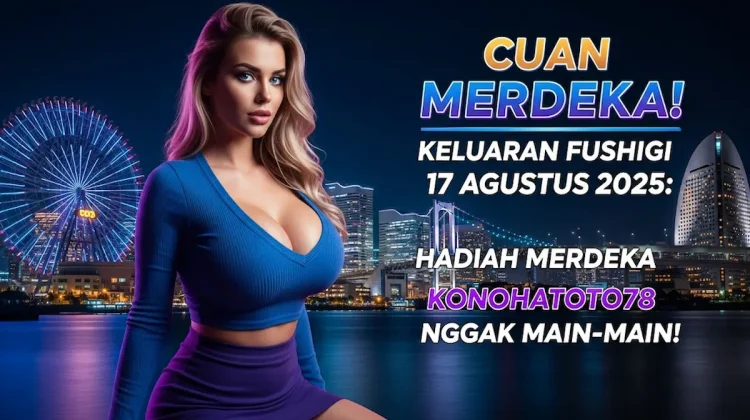 Cuan Merdeka! Keluaran Fushigi 17 Agustus 2025 Hadiah Merdeka Konohatoto78 Nggak Main-Main! - angkagaib.com