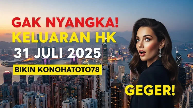 Gak Nyangka! Keluaran HK 31 Juli 2025 Bikin Konohatoto78 Geger! - angkagaib.com