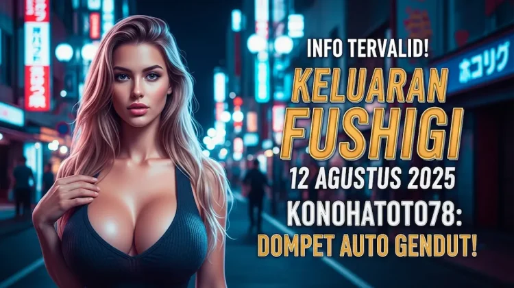 Info Tervalid! Keluaran Fushigi 12 Agustus 2025 Konohatoto78 Dompet Auto Gendut! - angkagaib.com