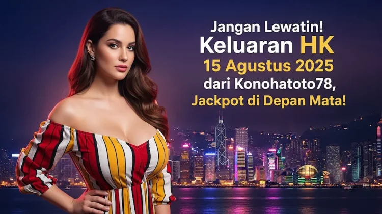 Jangan Lewatin! Keluaran HK 15 Agustus 2025 dari Konohatoto78, Jackpot di Depan Mata! - angkagaib.com