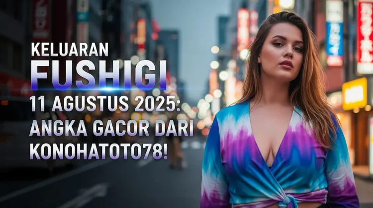 Keluaran Fushigi 11 Agustus 2025 Angka Gacor dari Konohatoto78! - angkagaib.com