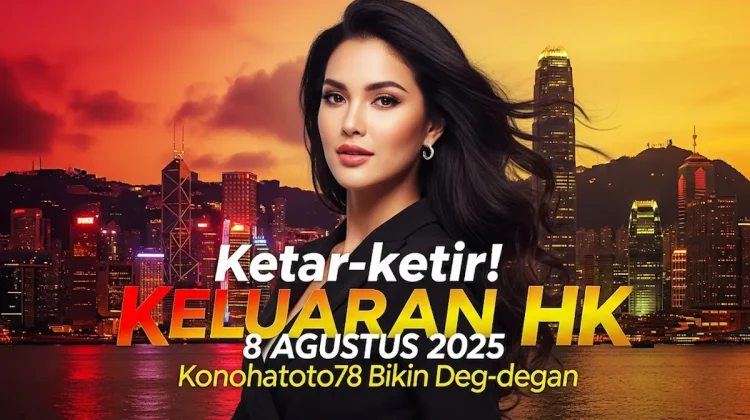 Ketar-ketir! Keluaran HK 8 Agustus 2025 Konohatoto78 Bikin Deg-degan - angkagaib.com