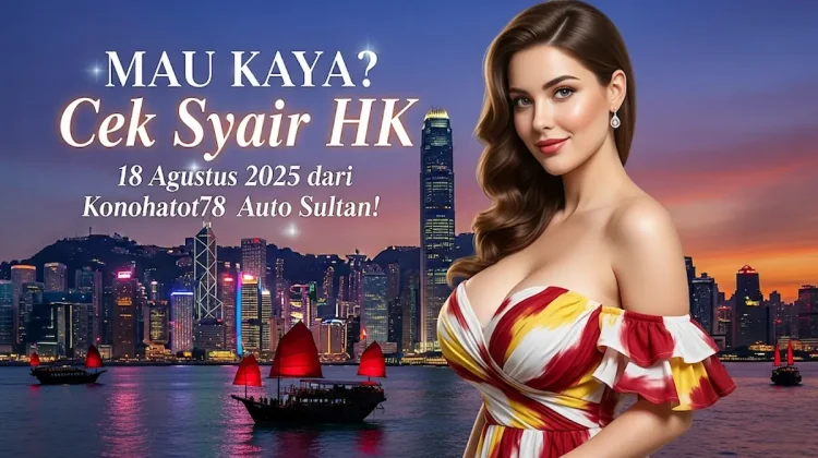 MAU KAYA Cek Syair HK 18 Agustus 2025 dari Konohatoto78, Auto Sultan! - angkagaib.com