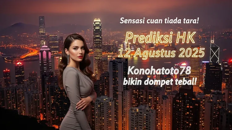 Sensasi cuan tiada tara! Prediksi HK 12 Agustus 2025 Konohatoto78 bikin dompet tebal! - angkagai.com