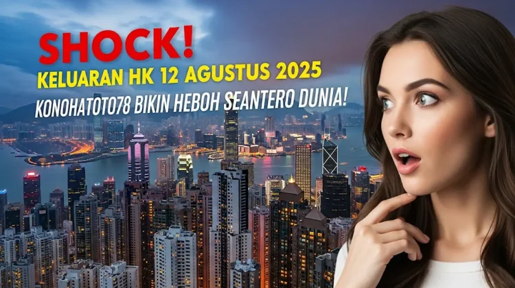 Shock! Keluaran HK 12 Agustus 2025 Konohatoto78 Bikin Heboh Seantero Dunia! - angkagaib.com