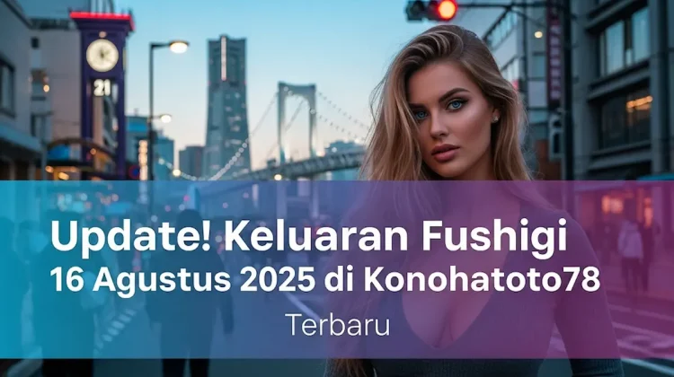 Update Keluaran Fushigi 16 Agustus 2025 di Konohatoto78 Terbaru - angkagaib.com