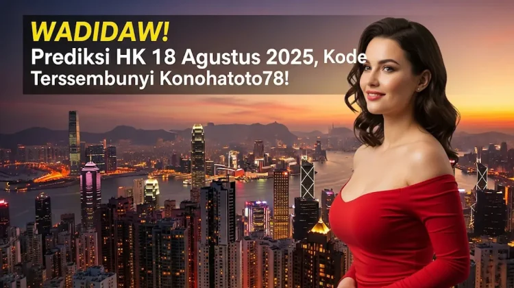 WADIDAW! Prediksi HK 18 Agustus 2025, Kode Tersembunyi Konohatoto78! - angkagaib.com